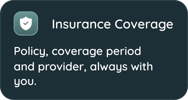 Insurance Coverage — Policy, coverage period and provider, always with you.