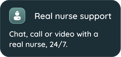Real nurse support — Chat, call or video with a real nurse, 24/7.